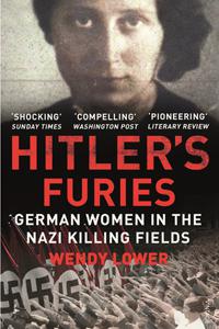Hitler’s Furies: German Women in the Nazi Killing Fields - Wendy Lower