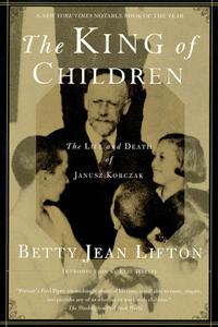 The King of Children: A Biography of Janusz Korczak - Betty Jean Lifton
