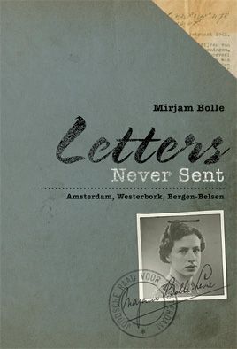 Letters Never Sent. Amsterdam, Westerbork, Bergen-Belsen 